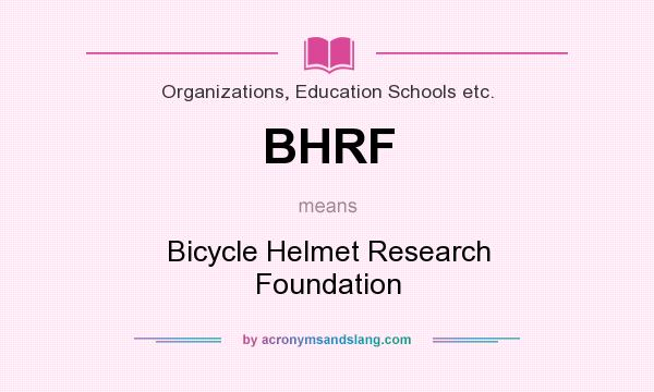 What does BHRF mean? It stands for Bicycle Helmet Research Foundation