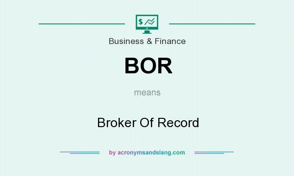 What does BOR mean? It stands for Broker Of Record