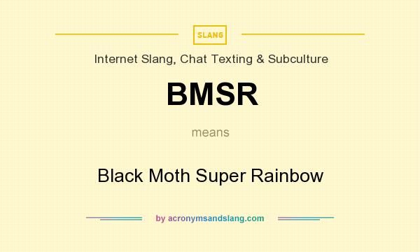 What does BMSR mean? It stands for Black Moth Super Rainbow