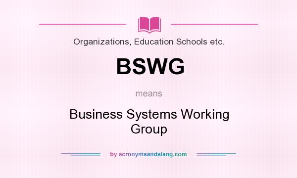 What does BSWG mean? It stands for Business Systems Working Group