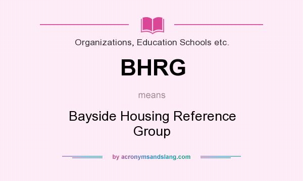 What does BHRG mean? It stands for Bayside Housing Reference Group
