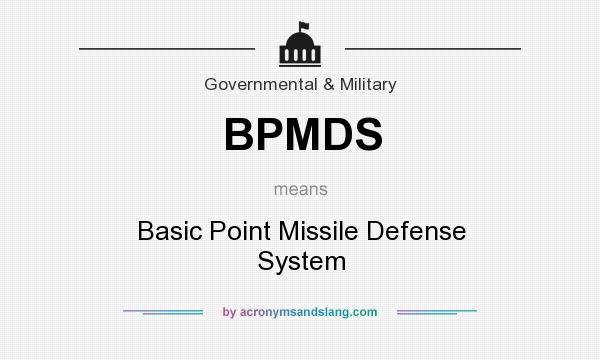 What does BPMDS mean? It stands for Basic Point Missile Defense System