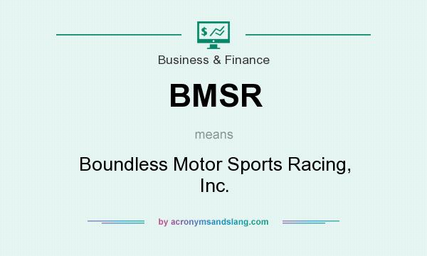 What does BMSR mean? It stands for Boundless Motor Sports Racing, Inc.