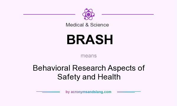 What does BRASH mean? It stands for Behavioral Research Aspects of Safety and Health