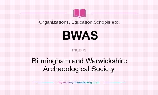 What does BWAS mean? It stands for Birmingham and Warwickshire Archaeological Society