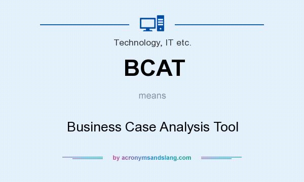 What does BCAT mean? It stands for Business Case Analysis Tool