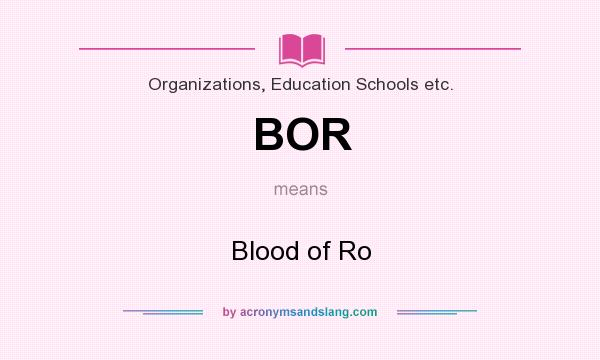 What does BOR mean? It stands for Blood of Ro