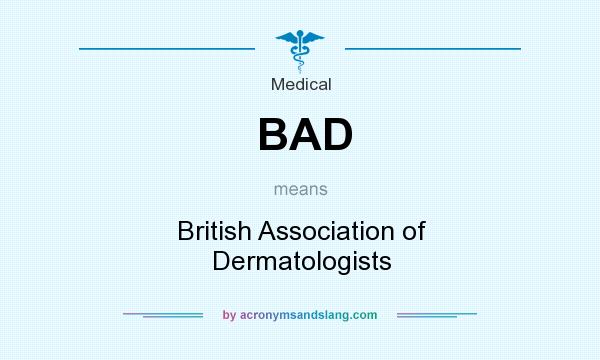 What does BAD mean? It stands for British Association of Dermatologists