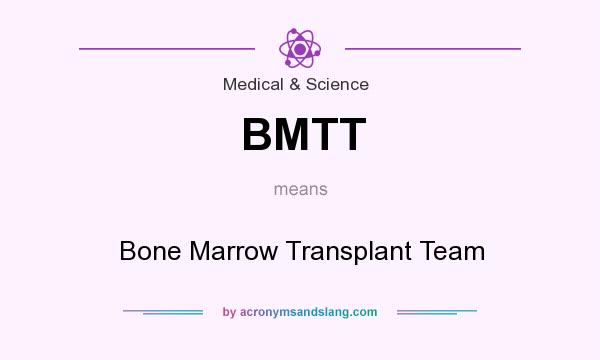 What does BMTT mean? It stands for Bone Marrow Transplant Team