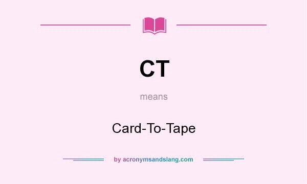 What does CT mean? It stands for Card-To-Tape