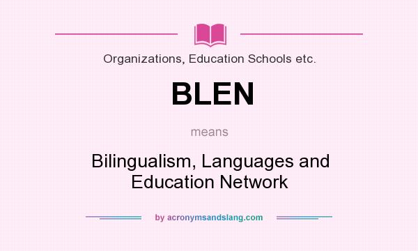 What does BLEN mean? It stands for Bilingualism, Languages and Education Network