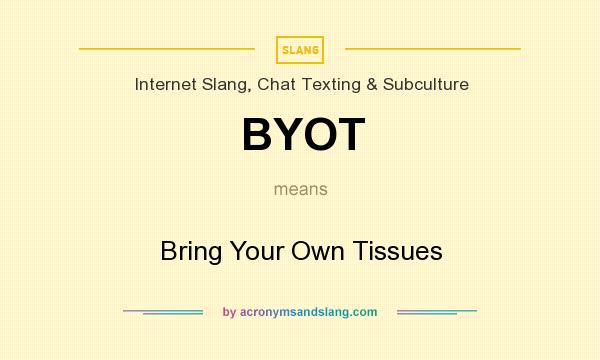 What does BYOT mean? It stands for Bring Your Own Tissues
