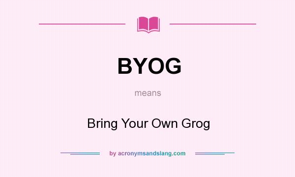 What does BYOG mean? It stands for Bring Your Own Grog
