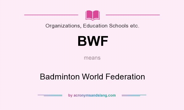 What does BWF mean? It stands for Badminton World Federation