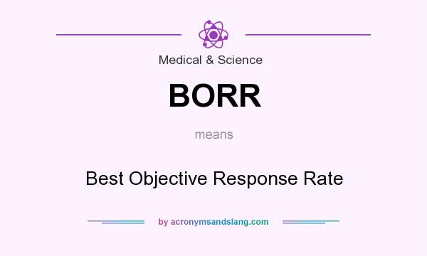 What does BORR mean? It stands for Best Objective Response Rate