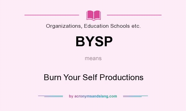 What does BYSP mean? It stands for Burn Your Self Productions