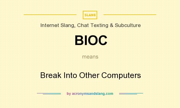 What does BIOC mean? It stands for Break Into Other Computers