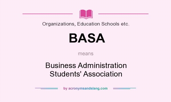 What does BASA mean? It stands for Business Administration Students` Association