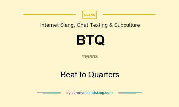 What does BTQ mean? It stands for Beat to Quarters