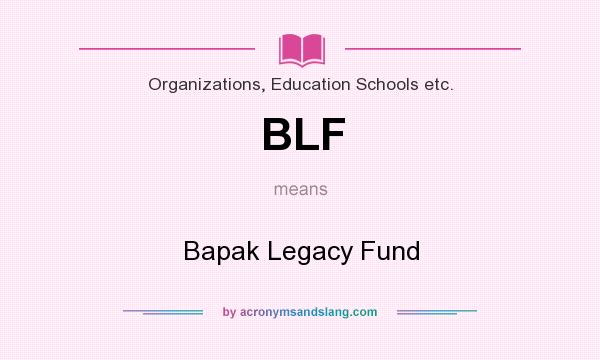 What does BLF mean? It stands for Bapak Legacy Fund