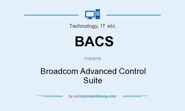 What does BACS mean? It stands for Broadcom Advanced Control Suite