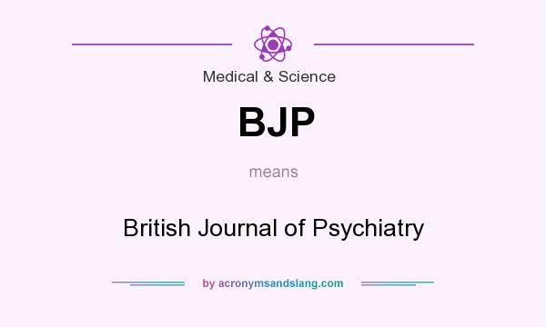 What does BJP mean? It stands for British Journal of Psychiatry