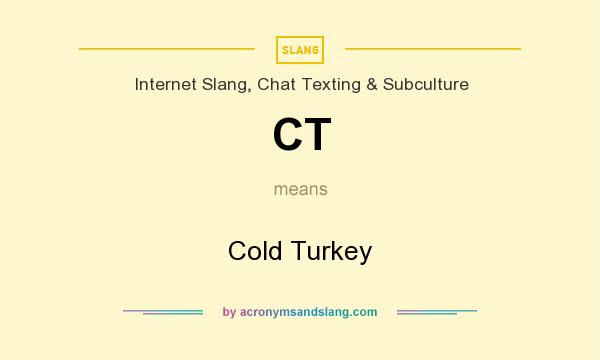 What does CT mean? It stands for Cold Turkey