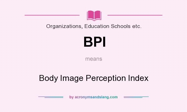 What does BPI mean? It stands for Body Image Perception Index