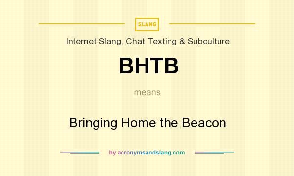 What does BHTB mean? It stands for Bringing Home the Beacon
