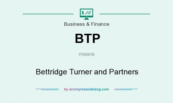 What does BTP mean? It stands for Bettridge Turner and Partners