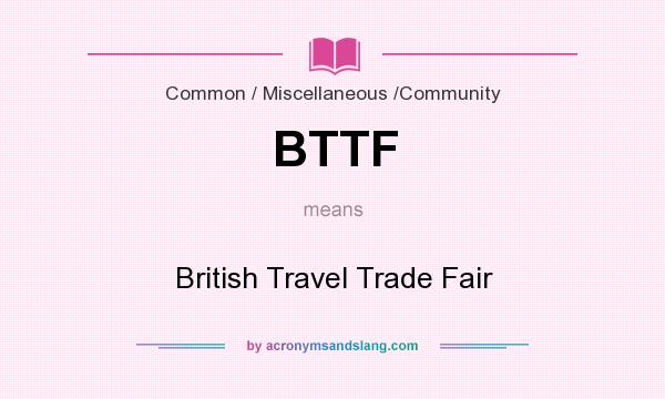 What does BTTF mean? It stands for British Travel Trade Fair
