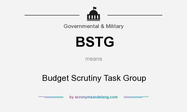 What does BSTG mean? It stands for Budget Scrutiny Task Group