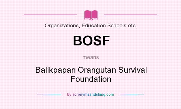 What does BOSF mean? It stands for Balikpapan Orangutan Survival Foundation