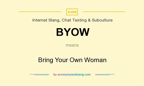 What does BYOW mean? It stands for Bring Your Own Woman