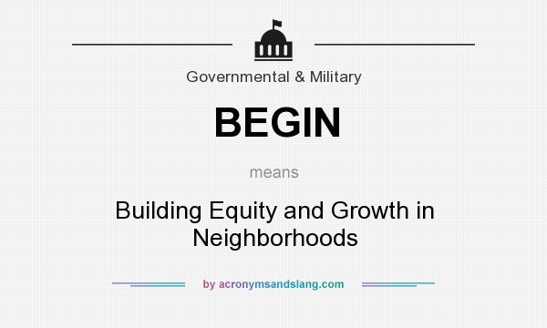 What does BEGIN mean? It stands for Building Equity and Growth in Neighborhoods