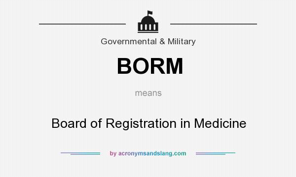 What does BORM mean? It stands for Board of Registration in Medicine