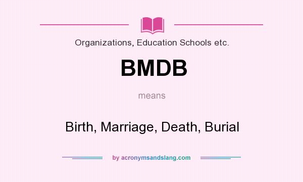 What does BMDB mean? It stands for Birth, Marriage, Death, Burial
