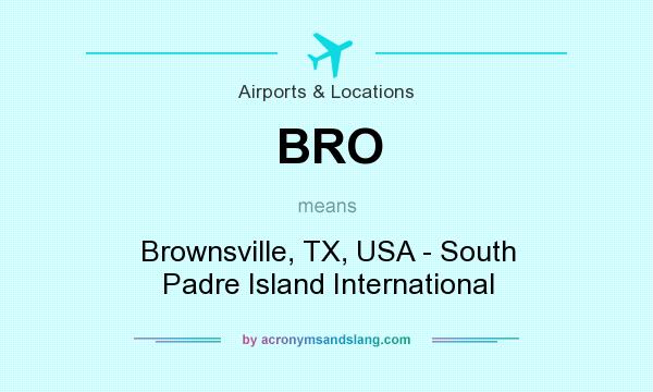 What does BRO mean? It stands for Brownsville, TX, USA - South Padre Island International