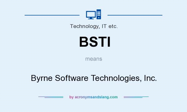 What does BSTI mean? It stands for Byrne Software Technologies, Inc.