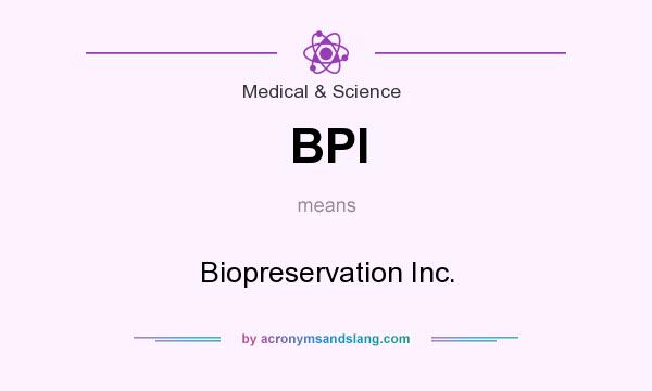 What does BPI mean? It stands for Biopreservation Inc.