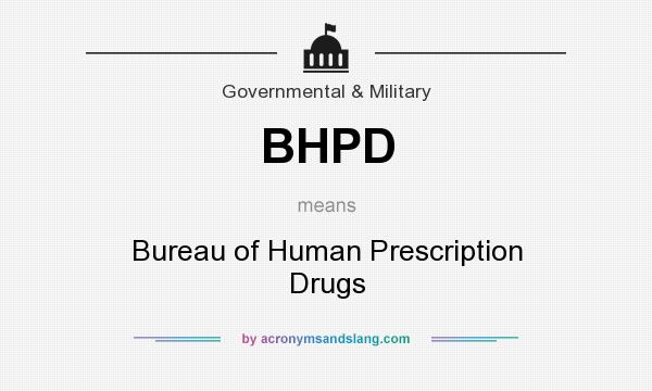 What does BHPD mean? It stands for Bureau of Human Prescription Drugs