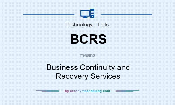What does BCRS mean? It stands for Business Continuity and Recovery Services