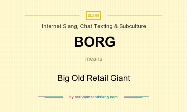 What does BORG mean? It stands for Big Old Retail Giant