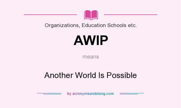 What does AWIP mean? It stands for Another World Is Possible