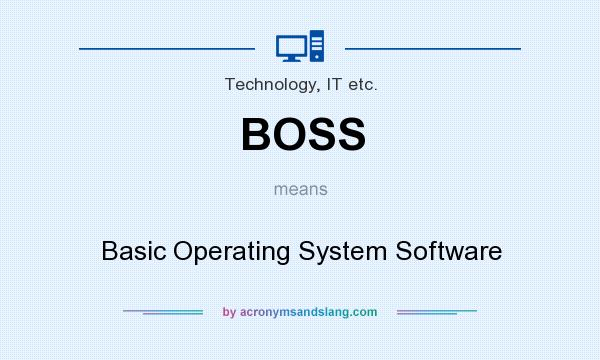 What does BOSS mean? It stands for Basic Operating System Software