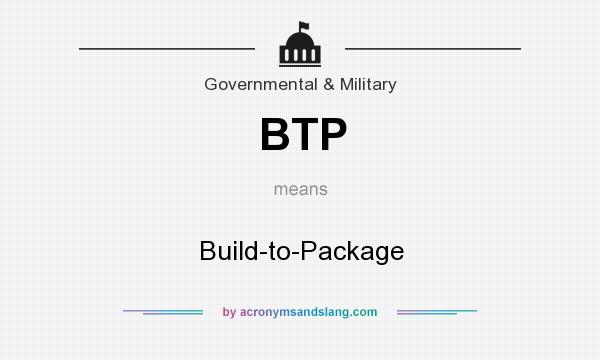What does BTP mean? It stands for Build-to-Package
