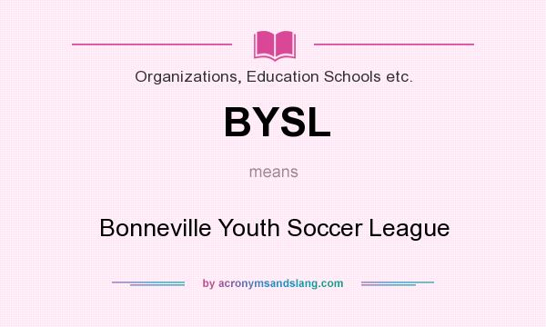 What does BYSL mean? It stands for Bonneville Youth Soccer League