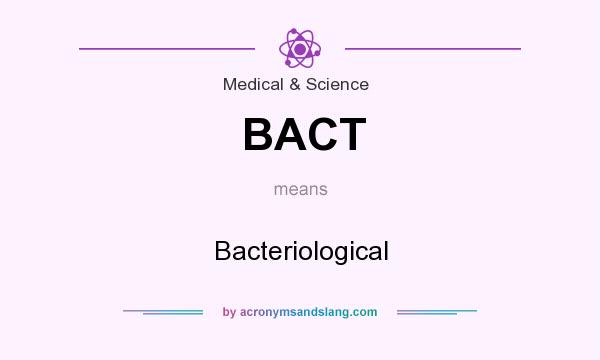 What does BACT mean? It stands for Bacteriological