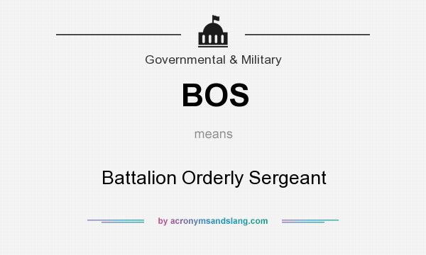 What does BOS mean? It stands for Battalion Orderly Sergeant