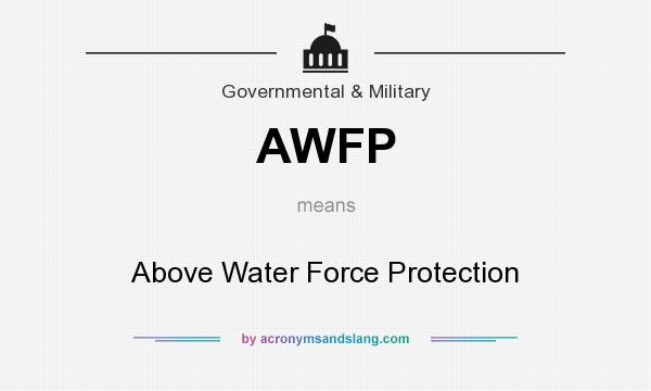 What does AWFP mean? It stands for Above Water Force Protection